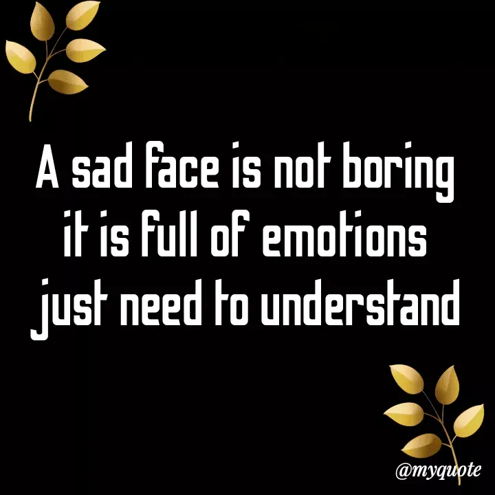Quote by direction - A sad face is not boring 
it is full of emotions 
just need to understand  - Made using Quotes Creator App, Post Maker App