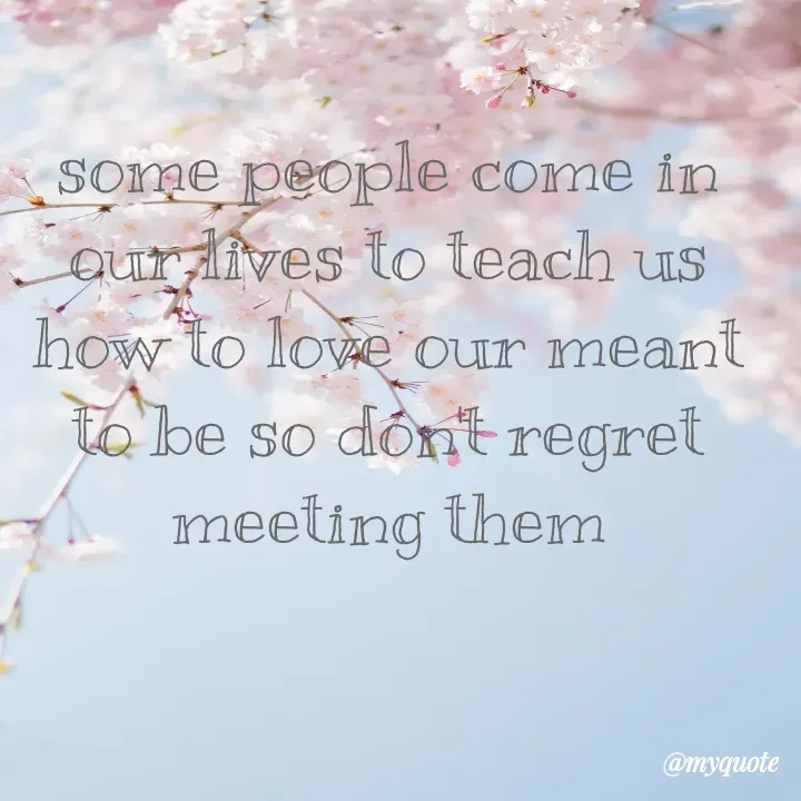 Quote by Barbie d - some people come in our lives to teach us how to love our meant to be so don't regret meeting them - Made using Quotes Creator App, Post Maker App