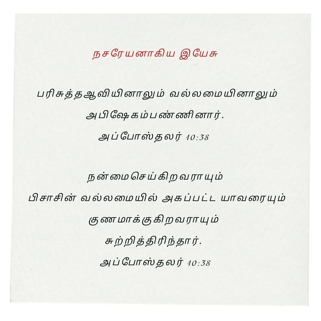 Quote by Annie A - நசரேயனாகிய இயேசு

 பரிசுத்தஆவியினாலும் வல்லமையினாலும் அபிஷேகம்பண்ணினார்.
அப்போஸ்தலர் 10:38 

நன்மைசெய்கிறவராயும்
 பிசாசின் வல்லமையில் அகப்பட்ட யாவரையும் குணமாக்குகிறவராயும் 
சுற்றித்திரிந்தார். 
அப்போஸ்தலர் 10:38

 - Made using Quotes Creator App, Post Maker App