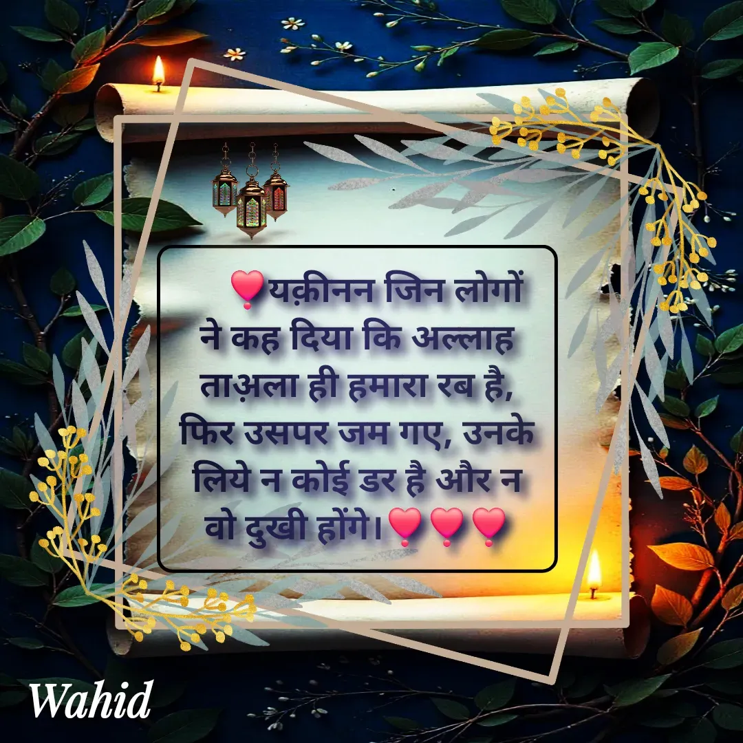 Quote by Allah da bandah -     ❣️यक़ीनन जिन लोगों ने कह दिया कि अल्लाह ताअ़ला ही हमारा रब है, फिर उसपर जम गए, उनके लिये न कोई डर है और न वो दुखी होंगे।❣️❣️❣️ - Made using Quotes Creator App, Post Maker App