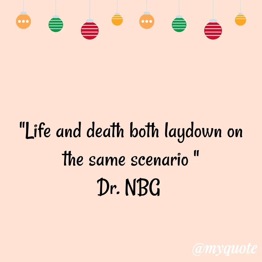 Quote by DR. N. B GAJARAKOT - "Life and death both laydown on the same scenario "
Dr. NBG  - Made using Quotes Creator App, Post Maker App