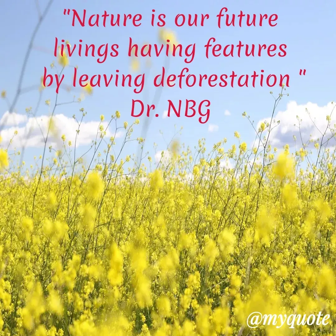 Quote by DR. N. B GAJARAKOT - "Nature is our future 
livings having features 
by leaving deforestation "
Dr. NBG  - Made using Quotes Creator App, Post Maker App