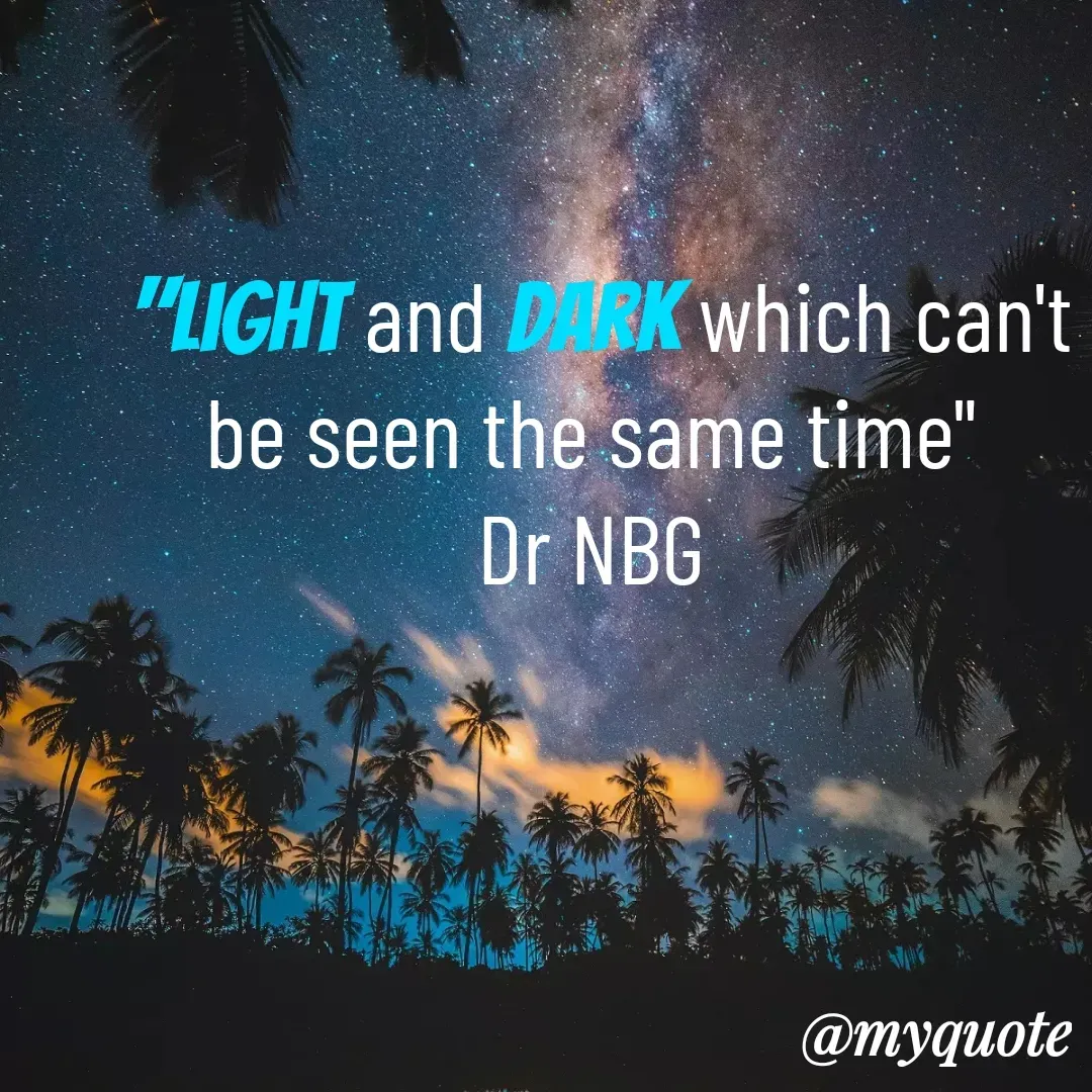 Quote by DR. N. B GAJARAKOT - "Light and dark which can't be seen the same time" 
Dr NBG  - Made using Quotes Creator App, Post Maker App