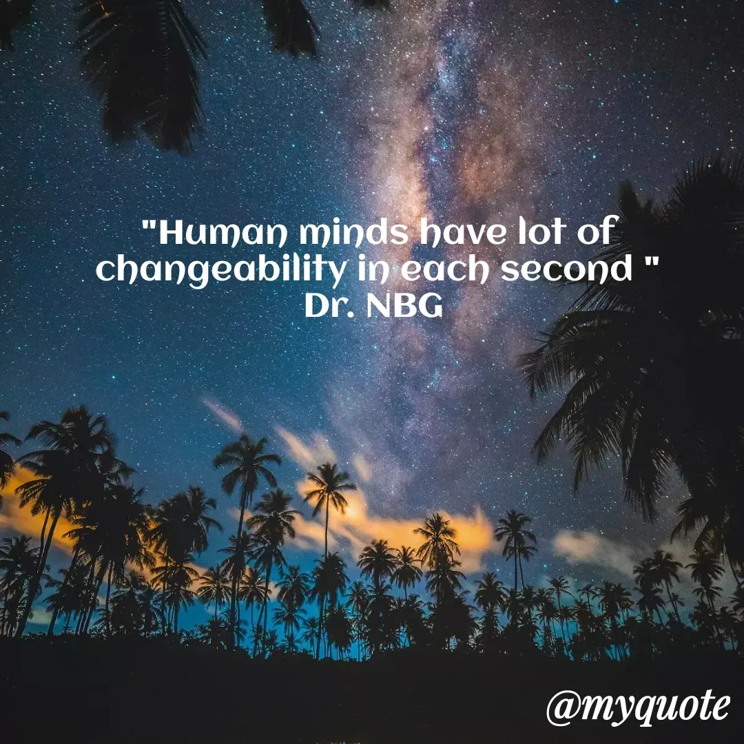 Quote by DR. N. B GAJARAKOT - "Human minds have lot of changeability in each second "
Dr. NBG  - Made using Quotes Creator App, Post Maker App