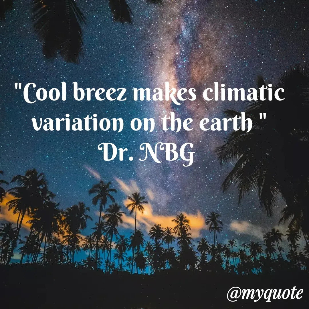 Quote by DR. N. B GAJARAKOT - "Cool breez makes climatic variation on the earth "
Dr. NBG  - Made using Quotes Creator App, Post Maker App