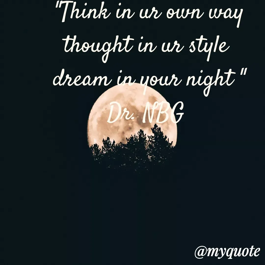 Quote by DR. N. B GAJARAKOT - "Think in ur own way
thought in ur style 
dream in your night "
Dr. NBG  - Made using Quotes Creator App, Post Maker App