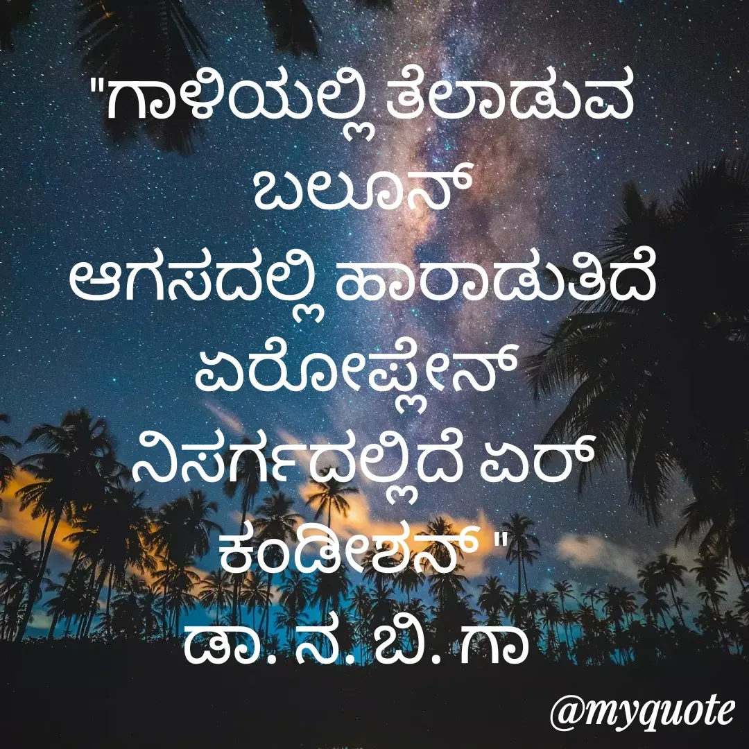 Quote by DR. N. B GAJARAKOT - "ಗಾಳಿಯಲ್ಲಿ ತೆಲಾಡುವ ಬಲೂನ್
ಆಗಸದಲ್ಲಿ ಹಾರಾಡುತಿದೆ ಏರೋಪ್ಲೇನ್ 
ನಿಸರ್ಗದಲ್ಲಿದೆ ಏರ್ ಕಂಡೀಶನ್ "
ಡಾ. ನ. ಬಿ. ಗಾ  - Made using Quotes Creator App, Post Maker App