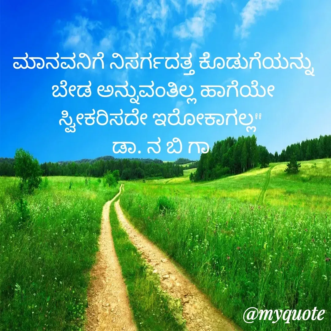 Quote by DR. N. B GAJARAKOT - ಮಾನವನಿಗೆ ನಿಸರ್ಗದತ್ತ ಕೊಡುಗೆಯನ್ನು ಬೇಡ ಅನ್ನುವಂತಿಲ್ಲ ಹಾಗೆಯೇ ಸ್ವೀಕರಿಸದೇ ಇರೋಕಾಗಲ್ಲ" 
ಡಾ. ನ ಬಿ ಗಾ  - Made using Quotes Creator App, Post Maker App