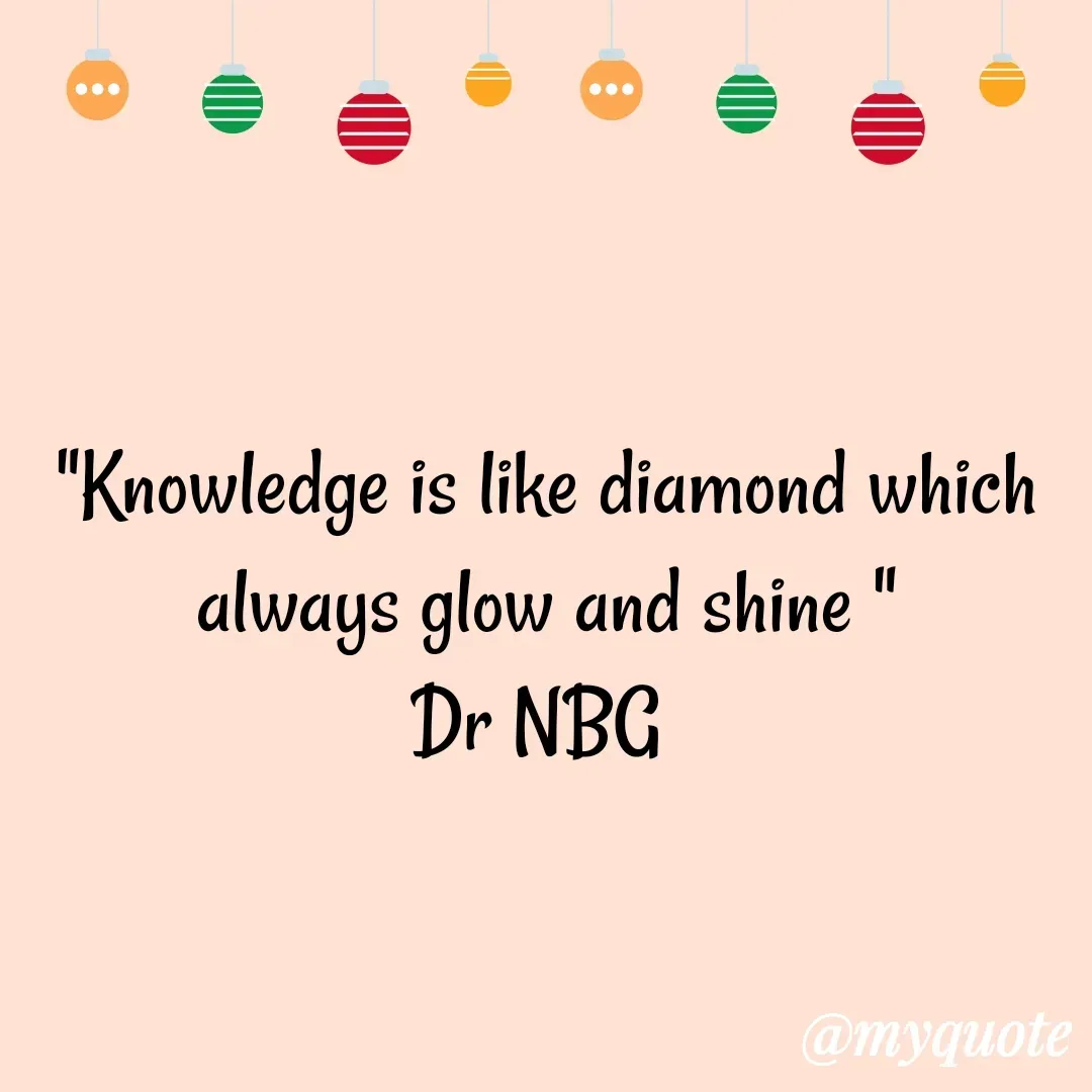 Quote by DR. N. B GAJARAKOT - "Knowledge is like diamond which always glow and shine "
Dr NBG  - Made using Quotes Creator App, Post Maker App