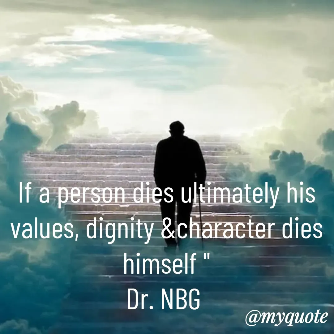 Quote by DR. N. B GAJARAKOT - If a person dies ultimately his values, dignity &character dies himself "
Dr. NBG  - Made using Quotes Creator App, Post Maker App