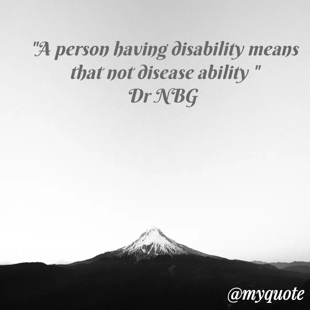 Quote by DR. N. B GAJARAKOT - "A person having disability means  that not disease ability "
Dr NBG  - Made using Quotes Creator App, Post Maker App