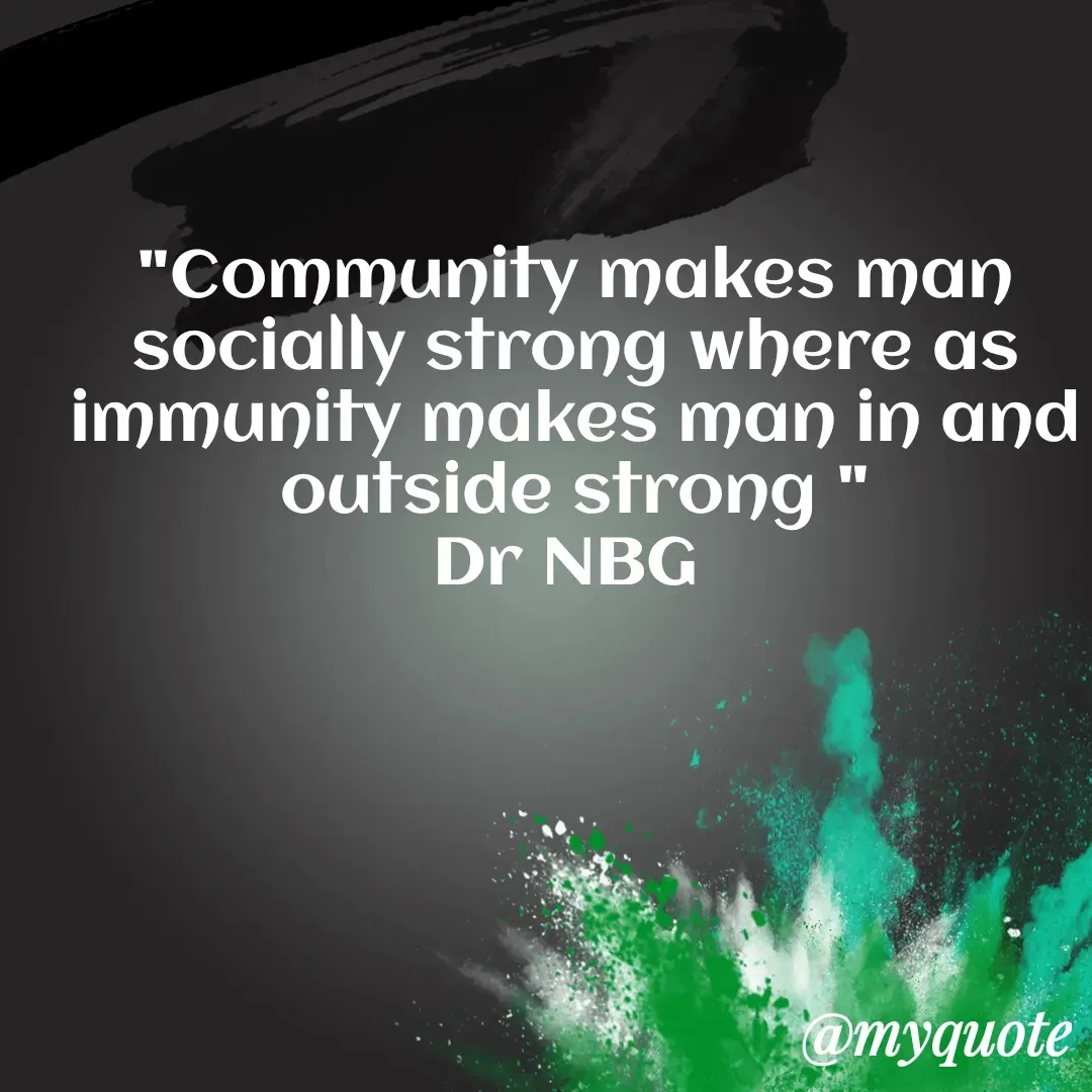 Quote by DR. N. B GAJARAKOT - "Community makes man socially strong where as immunity makes man in and outside strong "
Dr NBG  - Made using Quotes Creator App, Post Maker App
