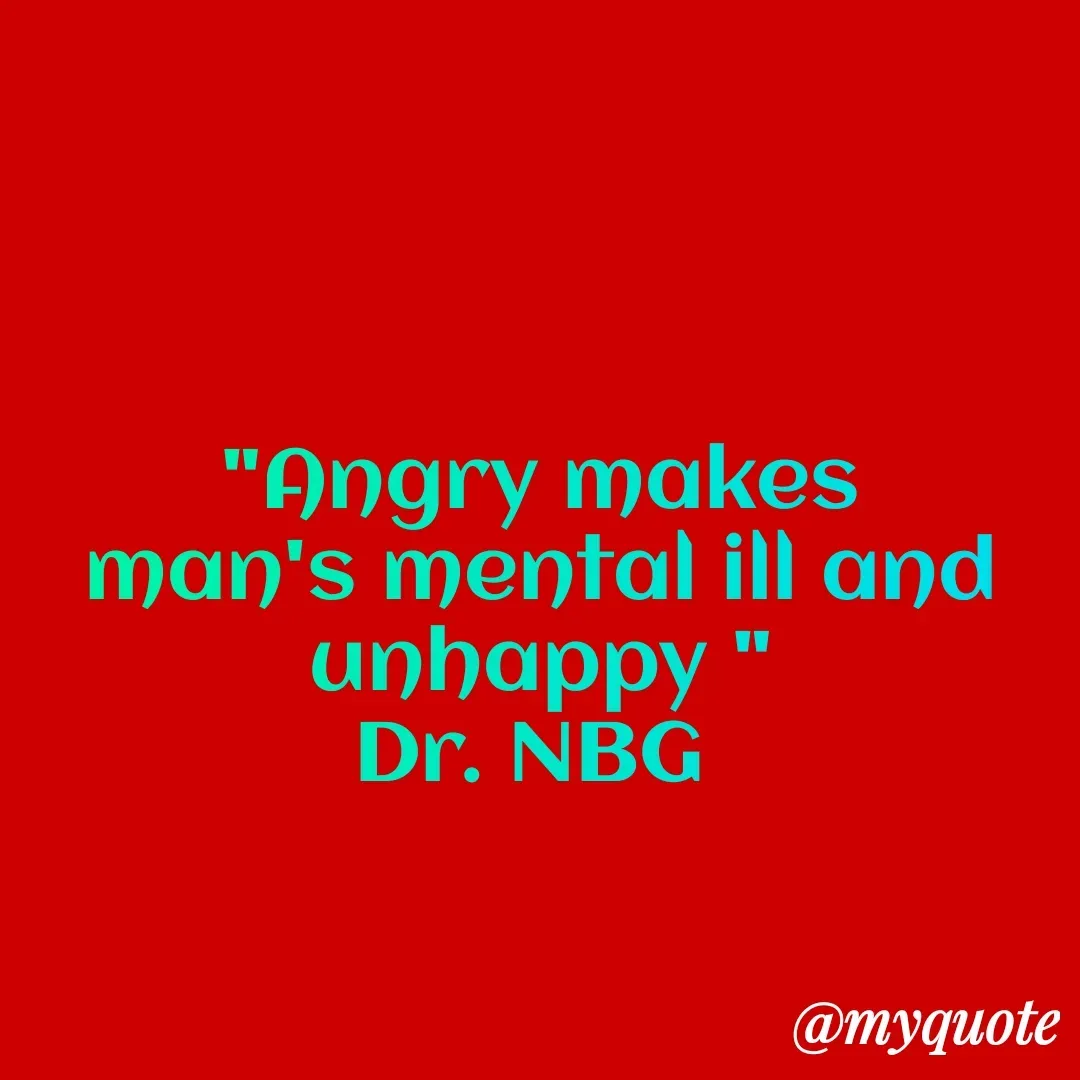 Quote by DR. N. B GAJARAKOT - "Angry makes man's mental ill and unhappy "
Dr. NBG  - Made using Quotes Creator App, Post Maker App