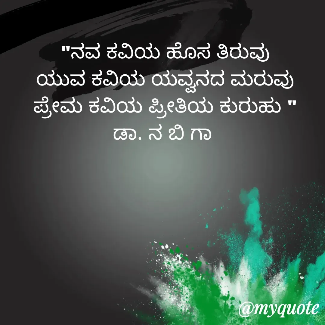 Quote by DR. N. B GAJARAKOT - "ನವ ಕವಿಯ ಹೊಸ ತಿರುವು
ಯುವ ಕವಿಯ ಯವ್ವನದ ಮರುವು
ಪ್ರೇಮ ಕವಿಯ ಪ್ರೀತಿಯ ಕುರುಹು "
ಡಾ. ನ ಬಿ ಗಾ  - Made using Quotes Creator App, Post Maker App