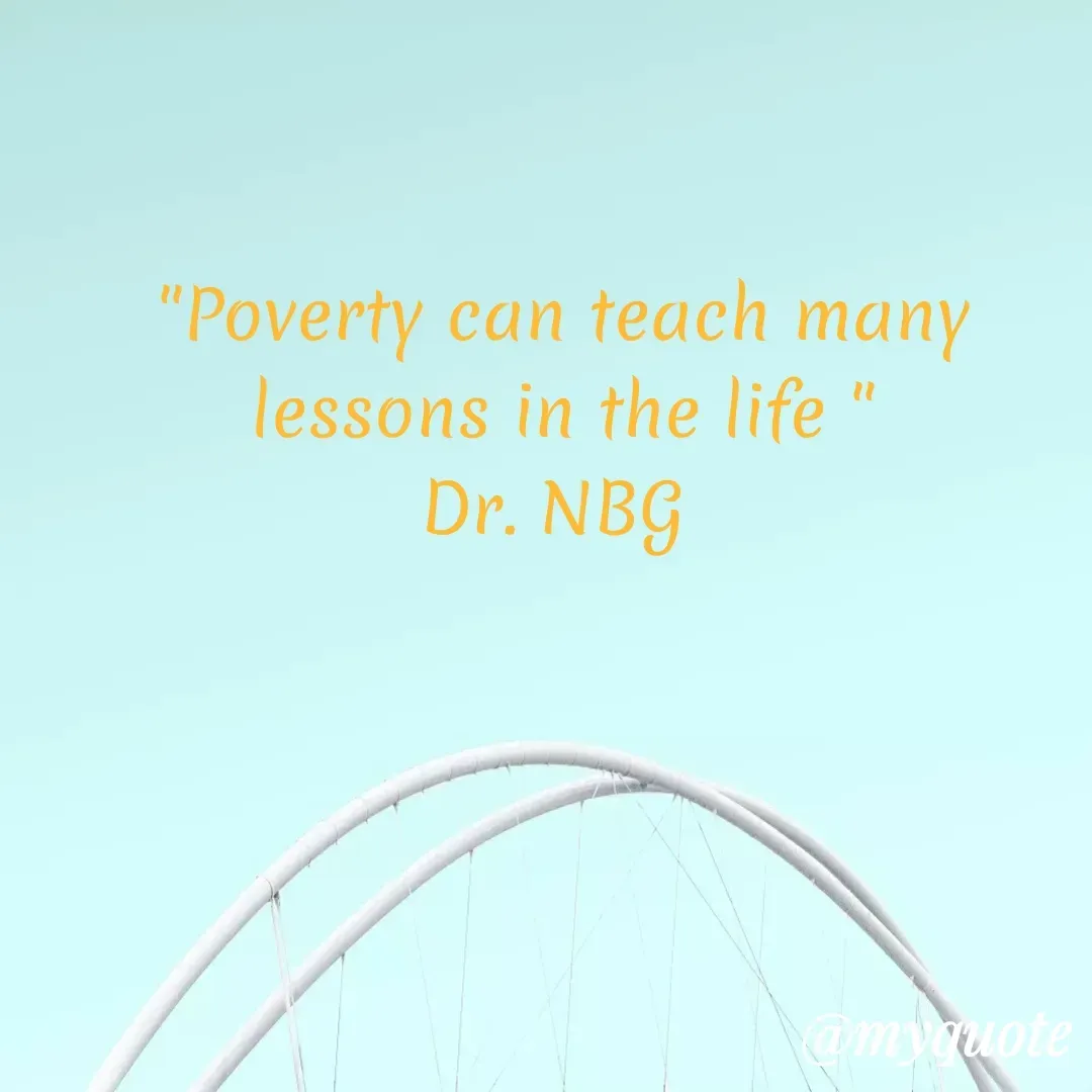Quote by DR. N. B GAJARAKOT - "Poverty can teach many lessons in the life "
Dr. NBG  - Made using Quotes Creator App, Post Maker App