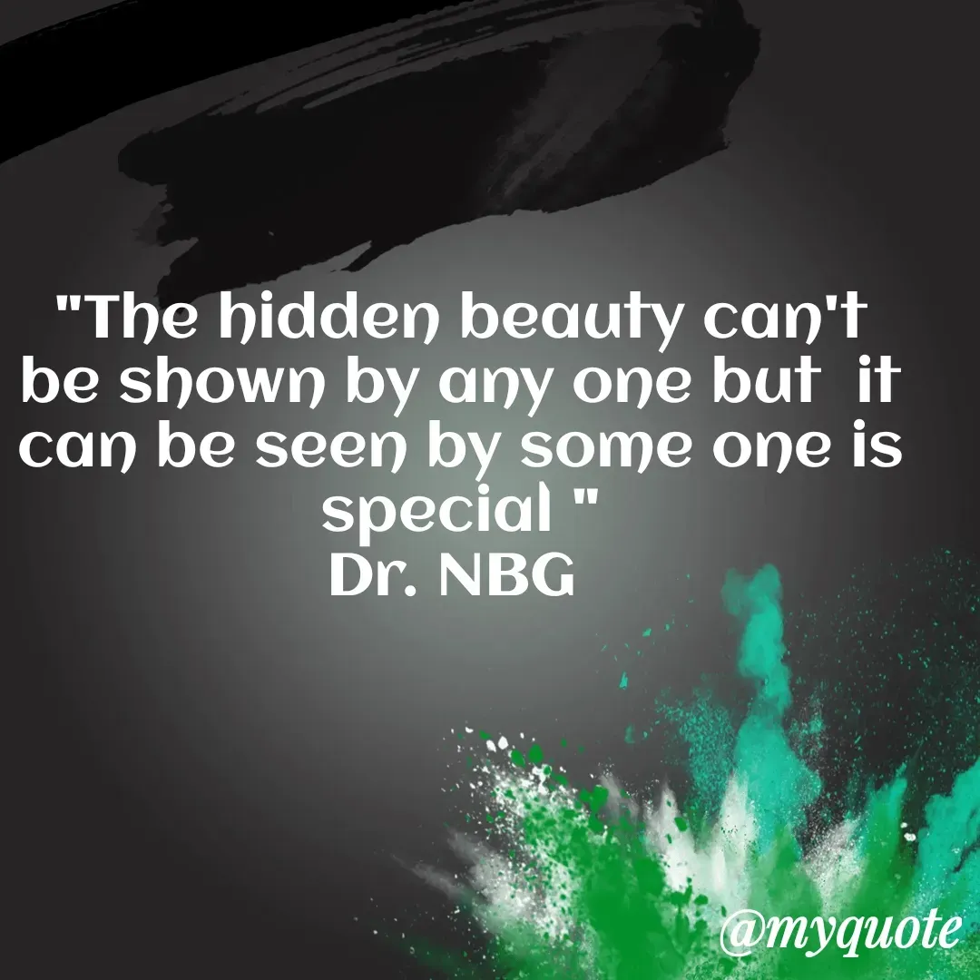 Quote by DR. N. B GAJARAKOT - "The hidden beauty can't be shown by any one but  it can be seen by some one is special "
Dr. NBG  - Made using Quotes Creator App, Post Maker App