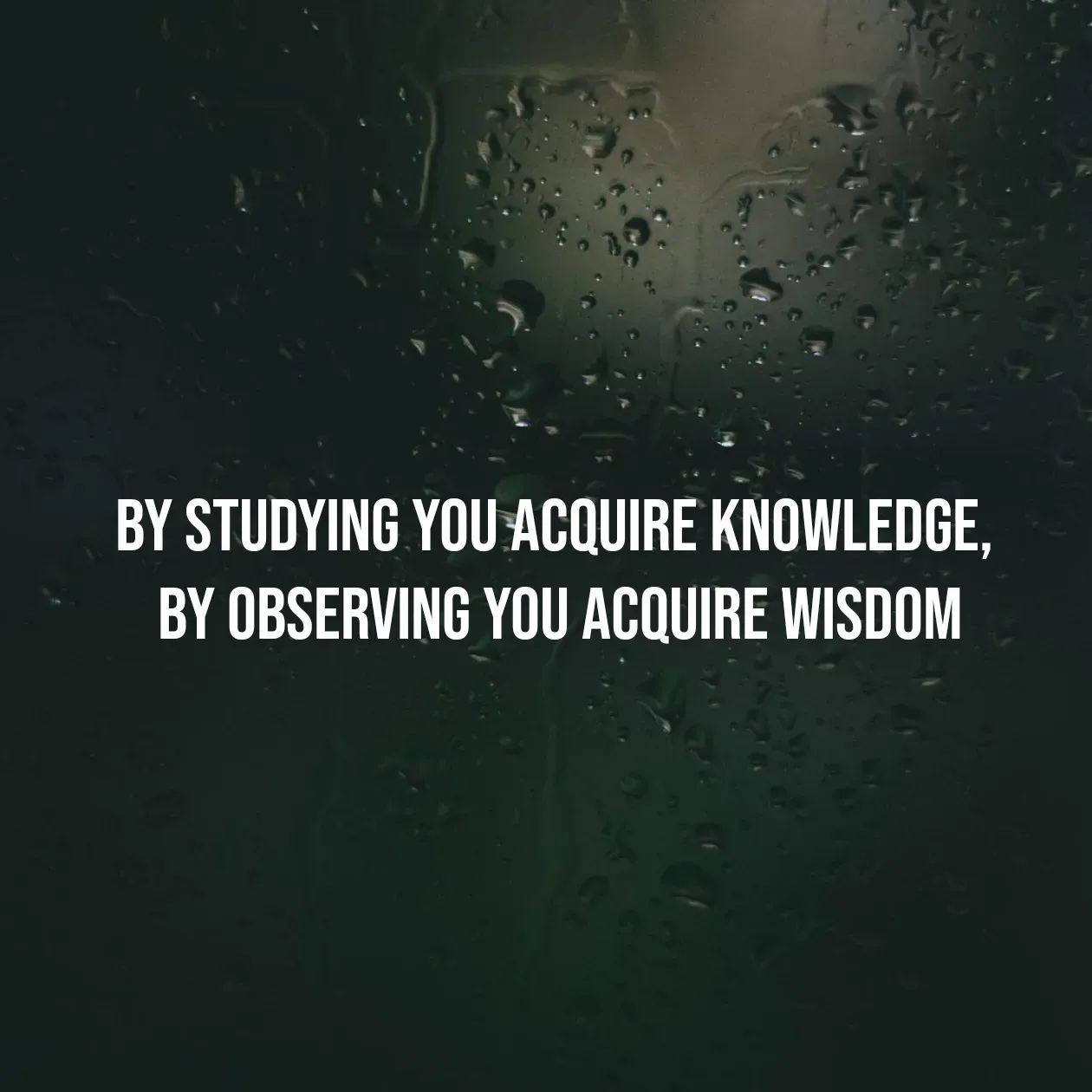 Quote by Pavan G - by studying you acquire knowledge, 
by observing you acquire wisdom - Made using Quotes Creator App, Post Maker App