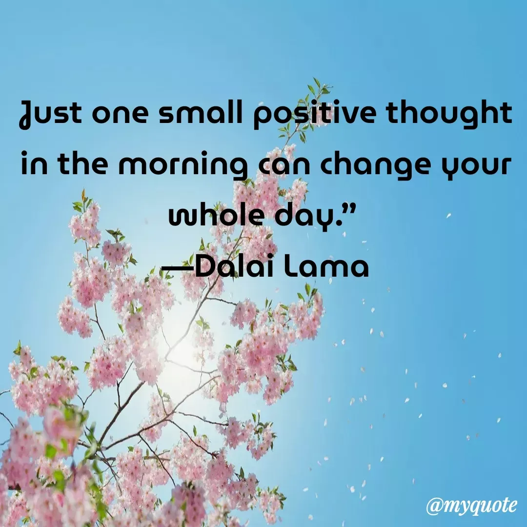 Quote by Ambiga Saravanakumar - Just one small positive thought in the morning can change your whole day.” 
—Dalai Lama
 - Made using Quotes Creator App, Post Maker App