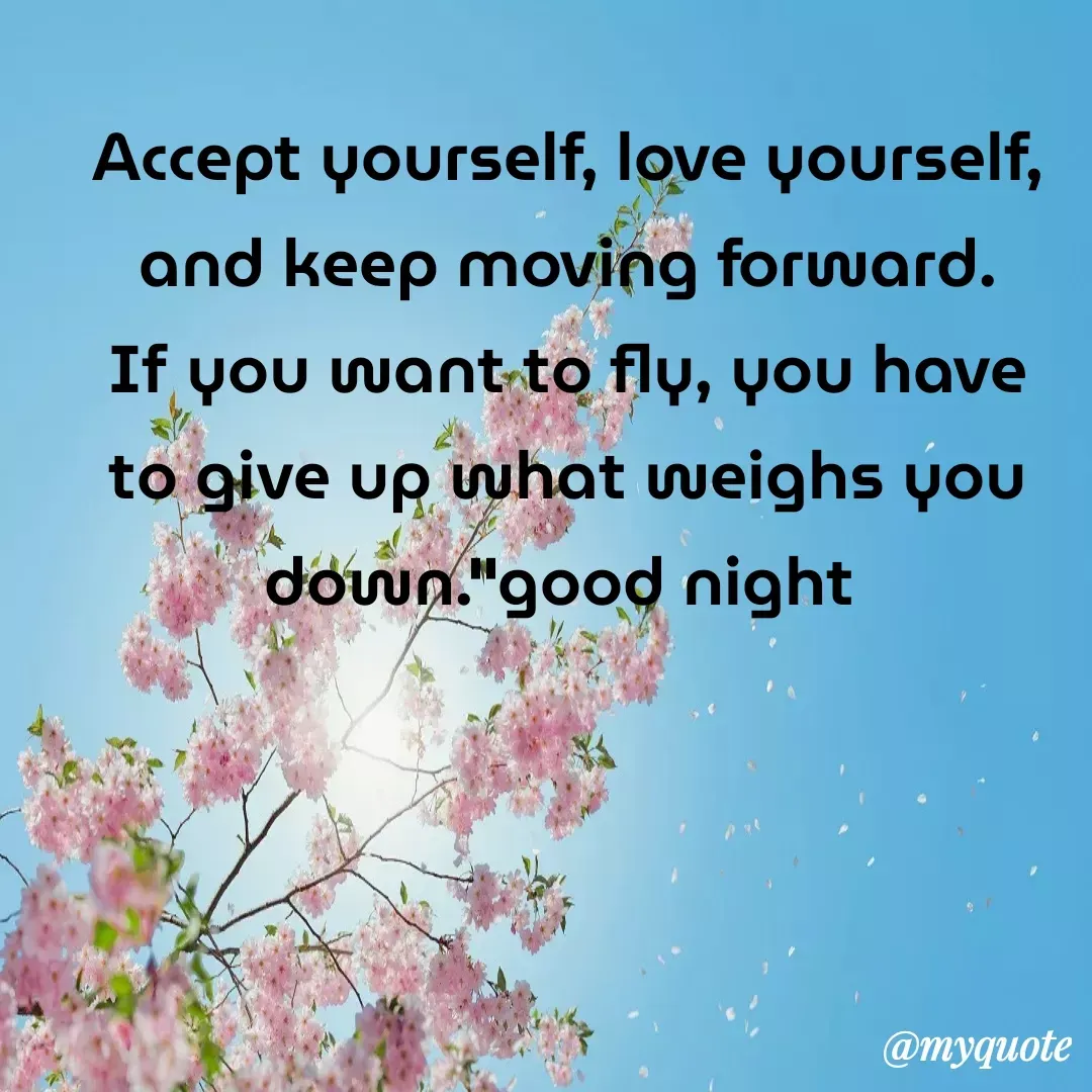 Quote by Ambiga Saravanakumar - Accept yourself, love yourself, and keep moving forward. If you want to fly, you have to give up what weighs you down."good night  - Made using Quotes Creator App, Post Maker App