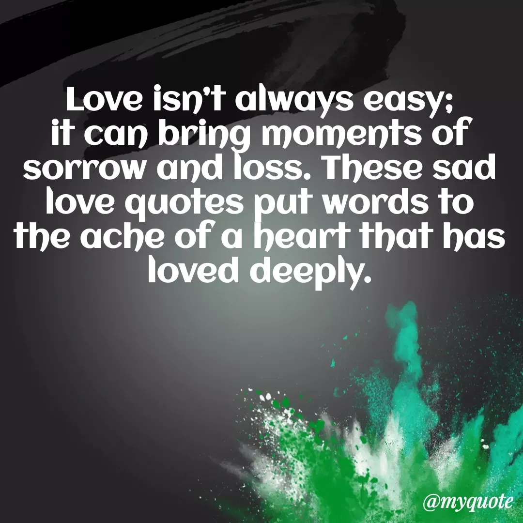 Quote by Ambiga Saravanakumar - Love isn’t always easy; it can bring moments of sorrow and loss. These sad love quotes put words to the ache of a heart that has loved deeply. - Made using Quotes Creator App, Post Maker App
