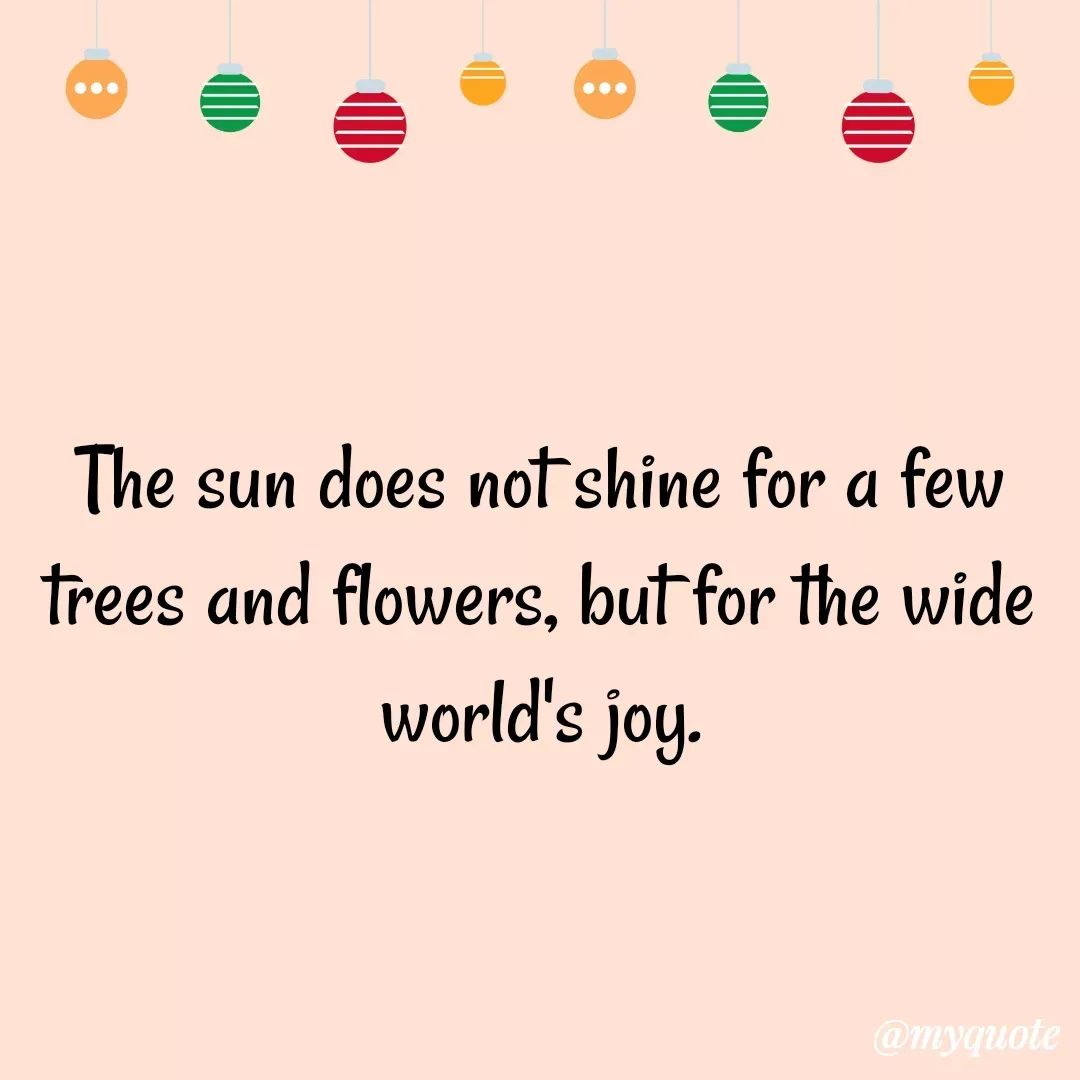 Quote by Ambiga Saravanakumar - The sun does not shine for a few trees and flowers, but for the wide world's joy. - Made using Quotes Creator App, Post Maker App