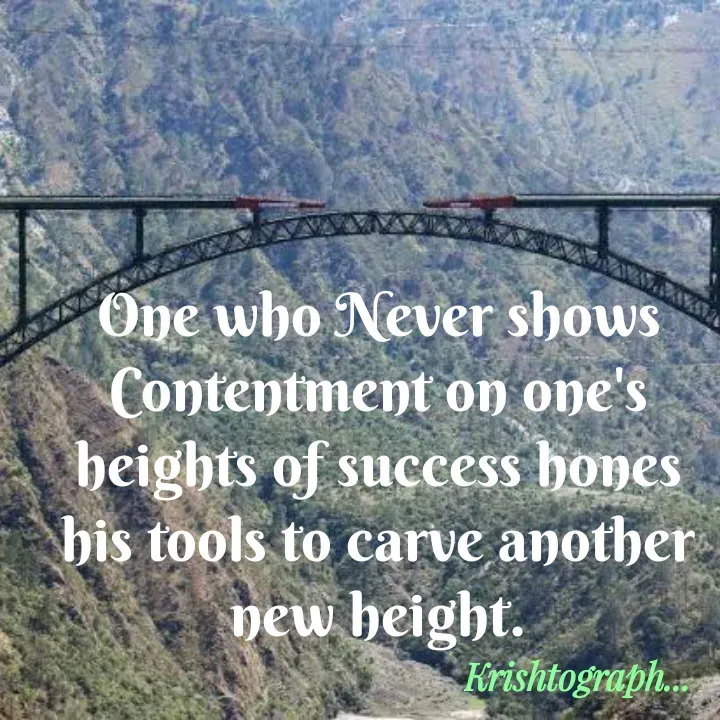 Quote by Radha Krishnan - One who Never shows Contentment on one's heights of success hones his tools to carve another new height. - Made using Quotes Creator App, Post Maker App