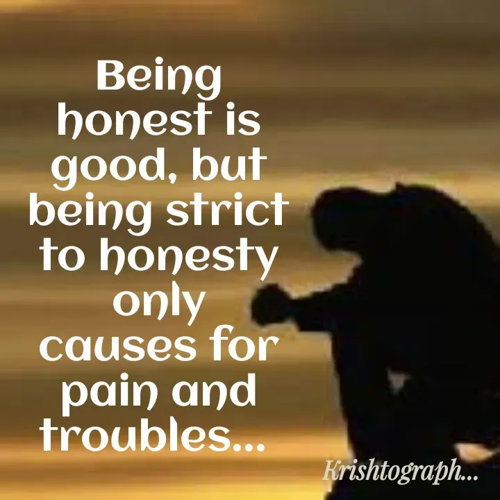 Quote by Radha Krishnan - Being honest is good, but being strict to honesty only causes for pain and troubles...  - Made using Quotes Creator App, Post Maker App