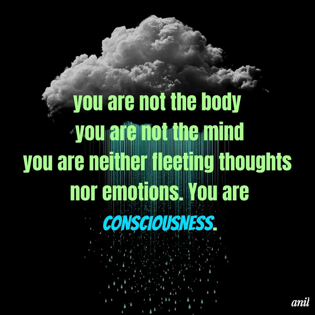 Quote by Barat T - you are not the body 
you are not the mind
you are neither fleeting thoughts 
nor emotions. You are
CONSCIOUSNESS. - Made using Quotes Creator App, Post Maker App