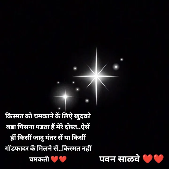 Quote by पवन साळवे - किस्मत को चमकाने कें लिऐ खुदको बडा घिसना पडता हैं मेरे दोस्त..ऐसें हीं किसीं जादु मंतर सें या किसीं गॉडफादर कें मिलने सें..किस्मत नहीं चमकती ❤️❤️ - Made using Quotes Creator App, Post Maker App