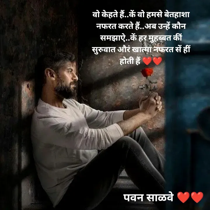 Quote by पवन साळवे - वो केहते हैं..कें वो हमसे बेतहाशा नफरत करते हैं..अब उन्हें कौन समझाऐ..कें हर मुहब्बत कीं सुरुवात औरं खात्मा नफरत सें हीं होती हैं ❤️❤️ - Made using Quotes Creator App, Post Maker App