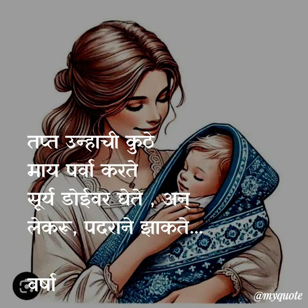 Quote by Varsha Bagwan - तप्त उन्हाची कुठे 
माय पर्वा करते 
सूर्य डोईवर घेते , अन्
लेकरू, पदराने झाकते...

वर्षा  - Made using Quotes Creator App, Post Maker App