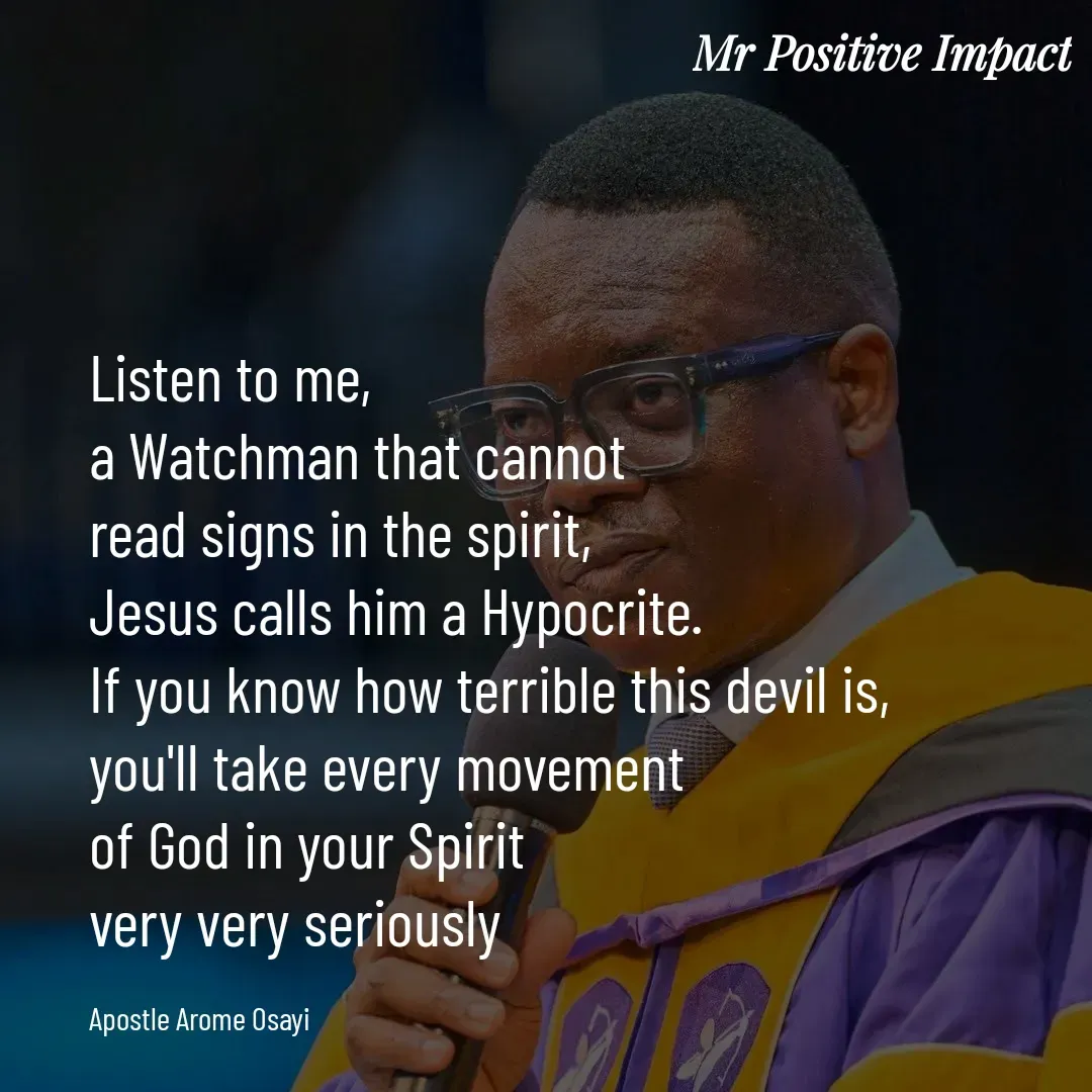 Quote by David Joshua Egbochuo - Listen to me, 
a Watchman that cannot 
read signs in the spirit, 
Jesus calls him a Hypocrite. 
If you know how terrible this devil is, 
you'll take every movement 
of God in your Spirit 
very very seriously

Apostle Arome Osayi - Made using Quotes Creator App, Post Maker App