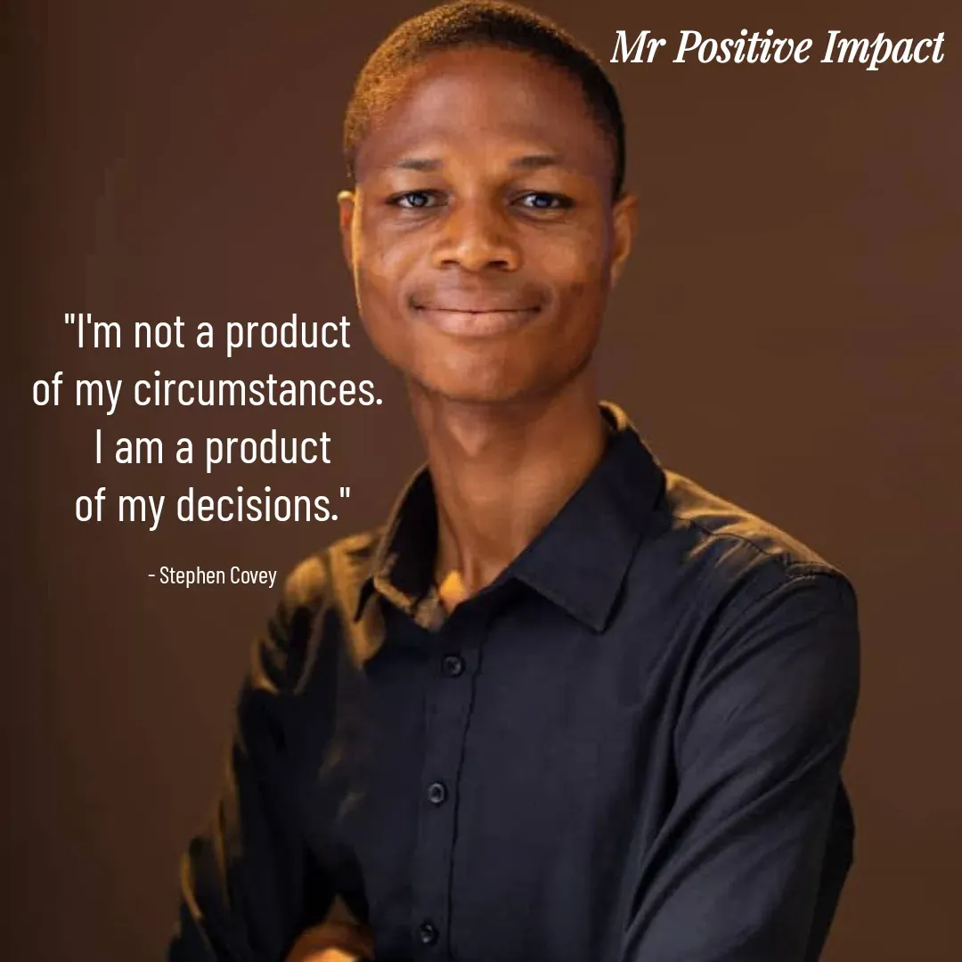 Quote by David Joshua Egbochuo - "I'm not a product 
of my circumstances. 
I am a product
 of my decisions." 

- Stephen Covey - Made using Quotes Creator App, Post Maker App