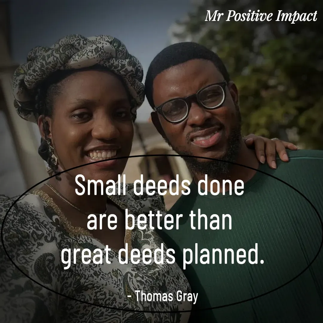 Quote by David Joshua Egbochuo - Small deeds done 
are better than 
great deeds planned.

- Thomas Gray - Made using Quotes Creator App, Post Maker App