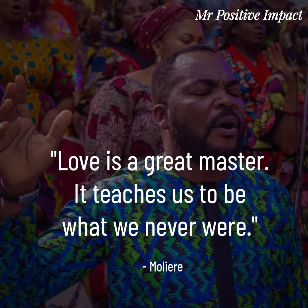 Quote by David Joshua Egbochuo - "Love is a great master. 
It teaches us to be 
what we never were." 

- Moliere - Made using Quotes Creator App, Post Maker App