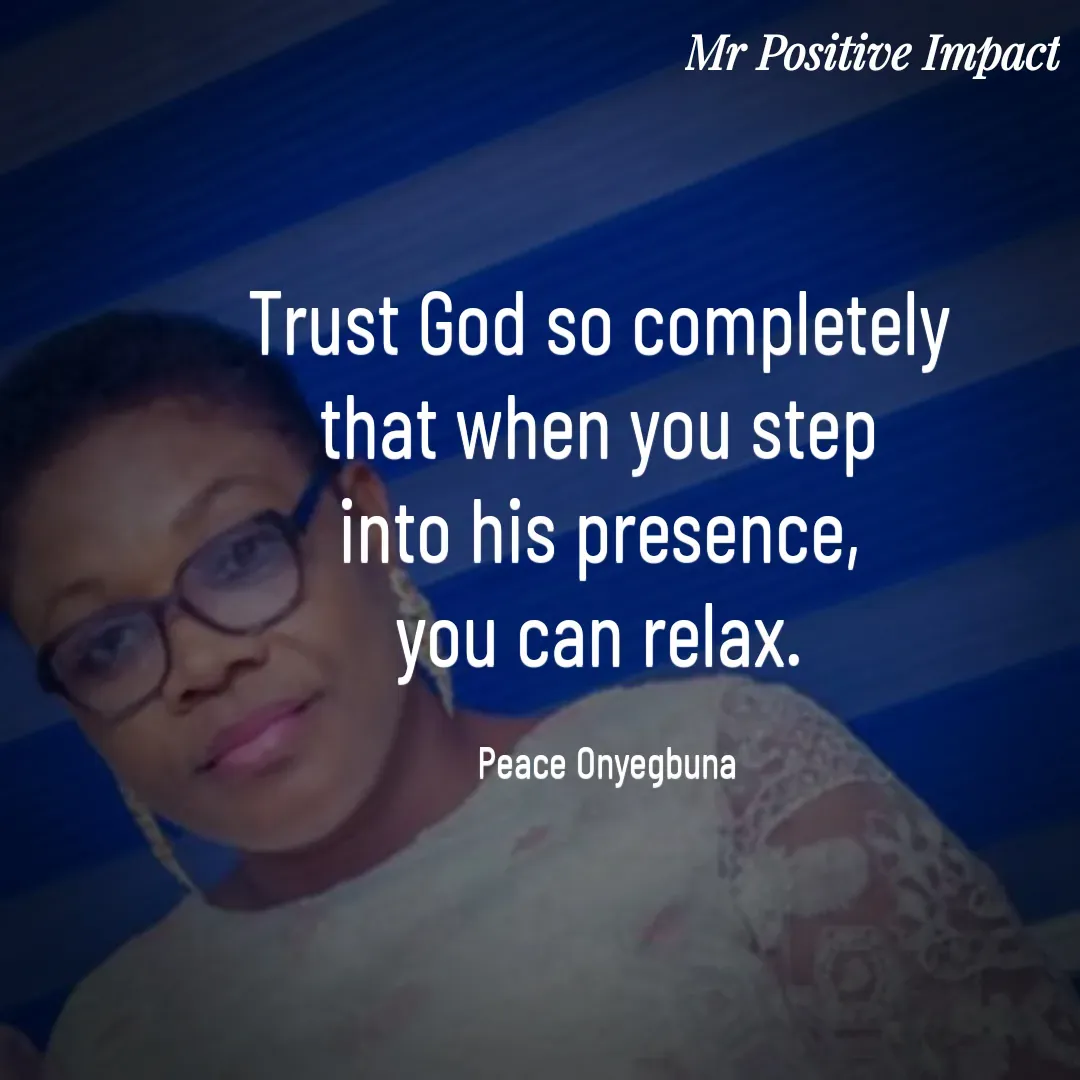 Quote by David Joshua Egbochuo - Trust God so completely 
that when you step 
into his presence, 
you can relax. 

Peace Onyegbuna - Made using Quotes Creator App, Post Maker App