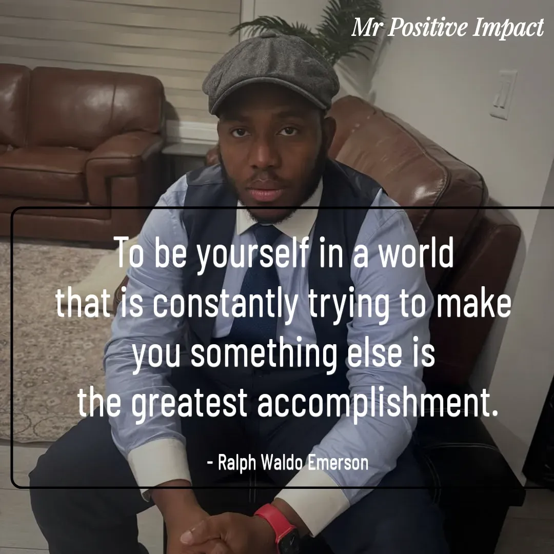 Quote by David Joshua Egbochuo - To be yourself in a world 
that is constantly trying to make 
you something else is 
the greatest accomplishment.

- Ralph Waldo Emerson - Made using Quotes Creator App, Post Maker App