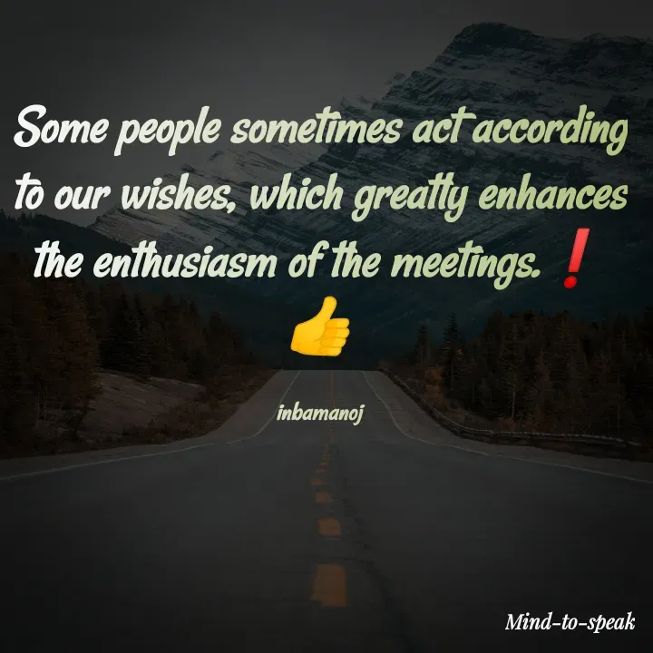 Quote by M.INBA😎☺️❤️ - Some people sometimes act according to our wishes, which greatly enhances the enthusiasm of the meetings.❗
👍

inbamanoj - Made using Quotes Creator App, Post Maker App