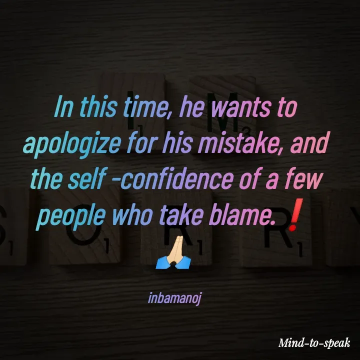 Quote by M.INBA😎☺️❤️ - In this time, he wants to apologize for his mistake, and the self -confidence of a few people who take blame.❗
🙏🏻

inbamanoj - Made using Quotes Creator App, Post Maker App