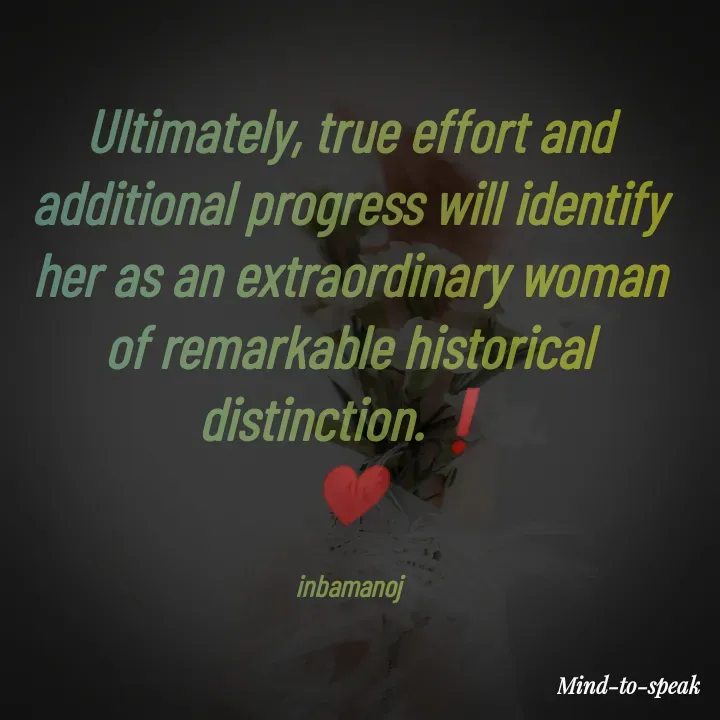 Quote by M.INBA😎☺️❤️ - Ultimately, true effort and additional progress will identify her as an extraordinary woman of remarkable historical distinction.❗
❤️

inbamanoj - Made using Quotes Creator App, Post Maker App