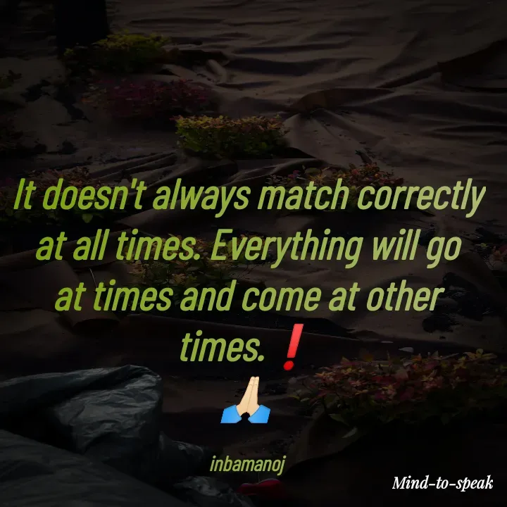 Quote by M.INBA😎☺️❤️ - It doesn't always match correctly at all times. Everything will go at times and come at other times.❗
🙏🏻

inbamanoj - Made using Quotes Creator App, Post Maker App