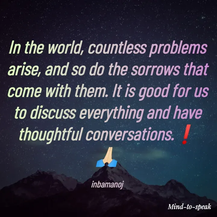 Quote by M.INBA😎☺️❤️ - In the world, countless problems arise, and so do the sorrows that come with them. It is good for us to discuss everything and have thoughtful conversations.❗
🙏🏻

inbamanoj - Made using Quotes Creator App, Post Maker App