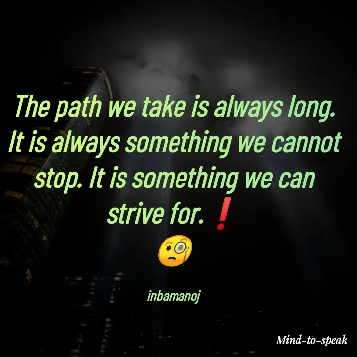 Quote by M.INBA😎☺️❤️ - The path we take is always long. It is always something we cannot stop. It is something we can strive for.❗
🧐

inbamanoj - Made using Quotes Creator App, Post Maker App