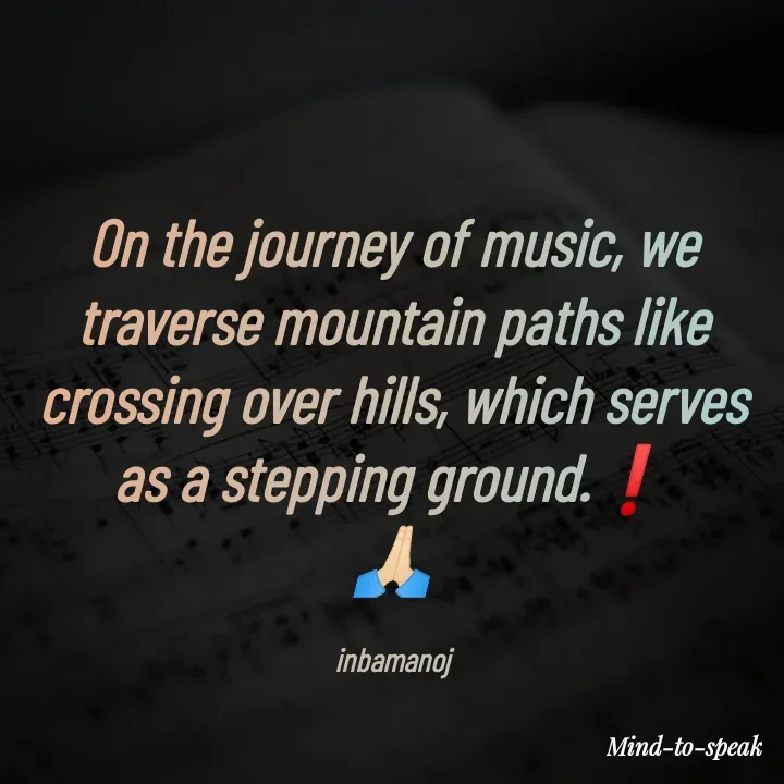 Quote by M.INBA😎☺️❤️ - On the journey of music, we traverse mountain paths like crossing over hills, which serves as a stepping ground.❗
🙏🏻

inbamanoj - Made using Quotes Creator App, Post Maker App