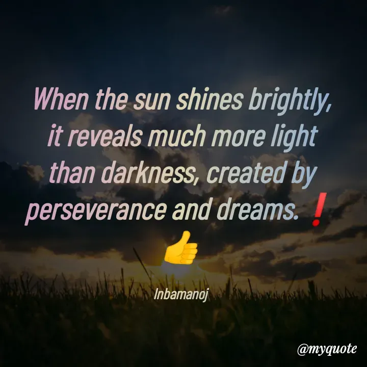 Quote by M.INBA😎☺️❤️ - When the sun shines brightly, it reveals much more light than darkness, created by perseverance and dreams.❗👍

Inbamanoj - Made using Quotes Creator App, Post Maker App