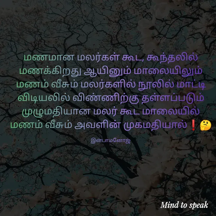 Quote by M.INBA😎☺️❤️ - மணமான மலர்கள் கூட, கூந்தலில் மணக்கிறது ஆயினும் மாலையிலும் மணம் வீசும் மலர்களில் நூலில் மாட்டி விடியலில் விண்ணிற்கு தள்ளப்படும் முழுமதியான மலர் கூட மாலையில் மணம் வீசும் அவளின் முகமதியால்❗🤔

இன்பாமனோஜ்  - Made using Quotes Creator App, Post Maker App