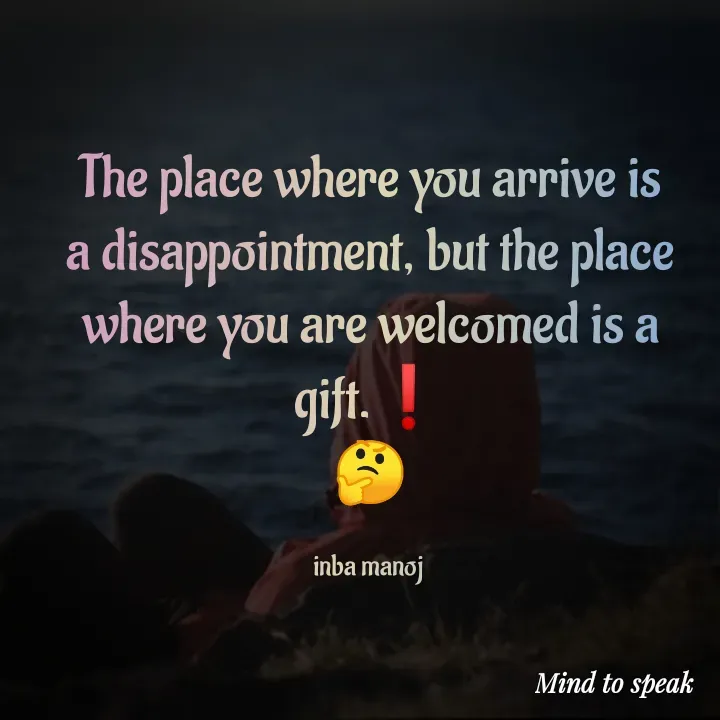 Quote by M.INBA😎☺️❤️ - The place where you arrive is a disappointment, but the place where you are welcomed is a gift.❗
🤔

inba manoj  - Made using Quotes Creator App, Post Maker App