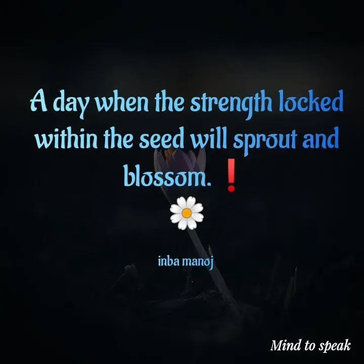Quote by M.INBA😎☺️❤️ - A day when the strength locked within the seed will sprout and blossom.❗
🌼

inba manoj  - Made using Quotes Creator App, Post Maker App