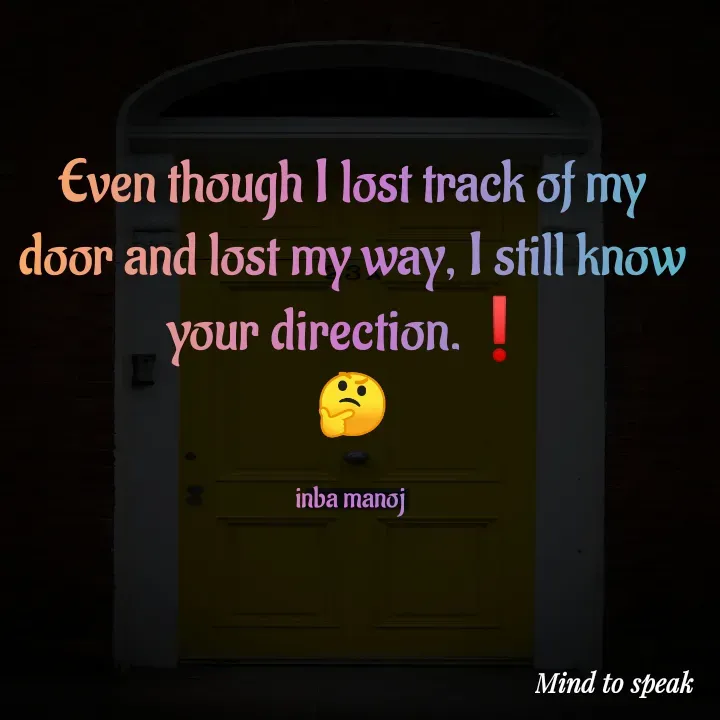 Quote by M.INBA😎☺️❤️ - Even though I lost track of my door and lost my way, I still know your direction.❗
🤔

inba manoj  - Made using Quotes Creator App, Post Maker App