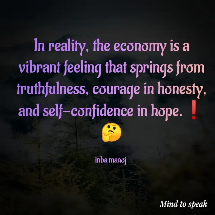 Quote by M.INBA😎☺️❤️ - In reality, the economy is a vibrant feeling that springs from truthfulness, courage in honesty, and self-confidence in hope.❗
🤔

inba manoj  - Made using Quotes Creator App, Post Maker App